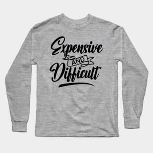 Expensive AND Difficult Long Sleeve T-Shirt